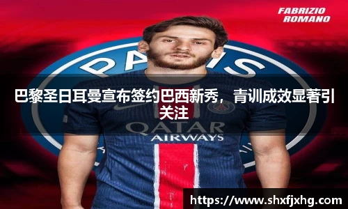 巴黎圣日耳曼宣布签约巴西新秀，青训成效显著引关注