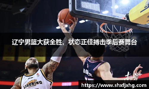 辽宁男篮大获全胜，状态正佳搏击季后赛舞台