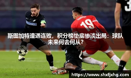 斯图加特遭遇连败，积分榜垫底惨淡出局：球队未来何去何从？