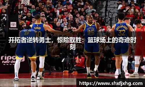 开拓者逆转勇士，惊险取胜：篮球场上的奇迹时刻