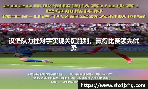 汉堡队力挫对手实现关键胜利，赢得比赛领先优势