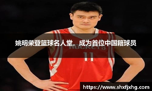 姚明荣登篮球名人堂，成为首位中国籍球员