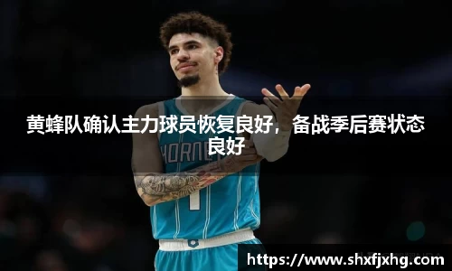 黄蜂队确认主力球员恢复良好，备战季后赛状态良好