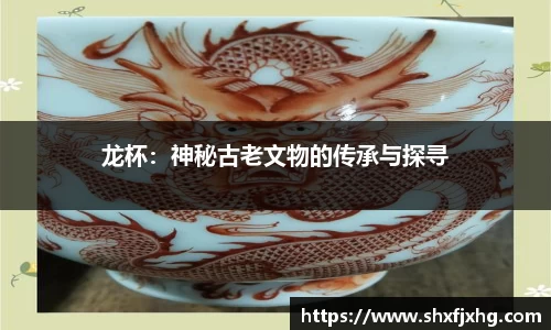 龙杯：神秘古老文物的传承与探寻