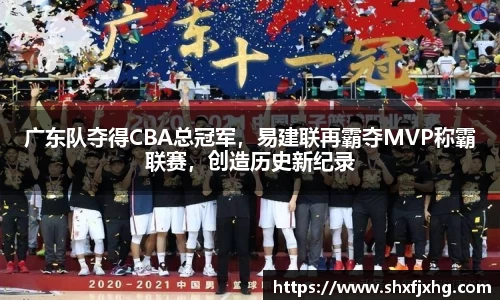 广东队夺得CBA总冠军，易建联再霸夺MVP称霸联赛，创造历史新纪录