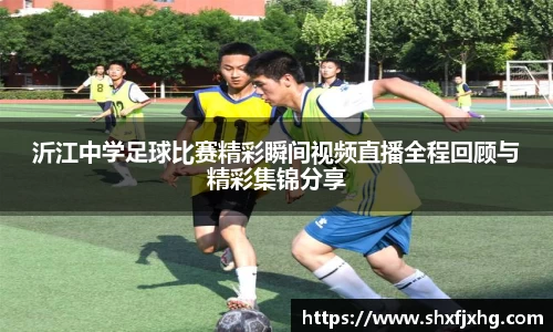 沂江中学足球比赛精彩瞬间视频直播全程回顾与精彩集锦分享