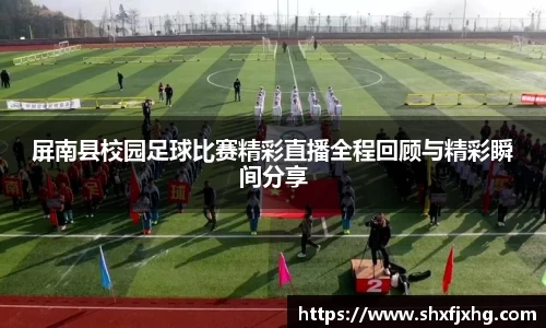 屏南县校园足球比赛精彩直播全程回顾与精彩瞬间分享