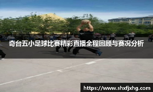 奇台五小足球比赛精彩直播全程回顾与赛况分析