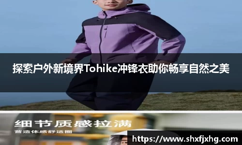 探索户外新境界Tohike冲锋衣助你畅享自然之美
