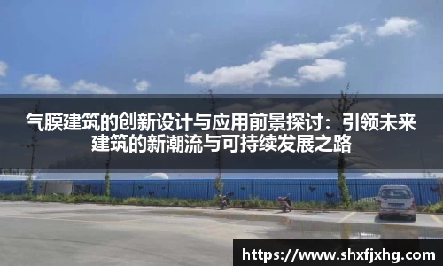 气膜建筑的创新设计与应用前景探讨：引领未来建筑的新潮流与可持续发展之路