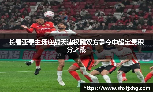 长春亚泰主场迎战天津权健双方争夺中超宝贵积分之战