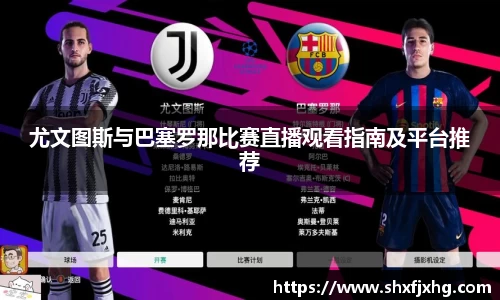 尤文图斯与巴塞罗那比赛直播观看指南及平台推荐