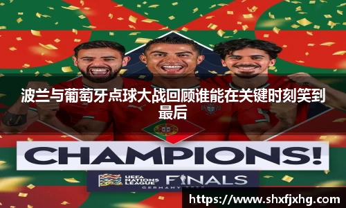 波兰与葡萄牙点球大战回顾谁能在关键时刻笑到最后